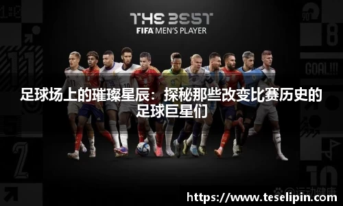 足球场上的璀璨星辰：探秘那些改变比赛历史的足球巨星们
