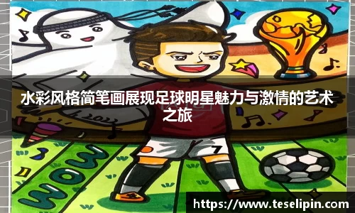 水彩风格简笔画展现足球明星魅力与激情的艺术之旅