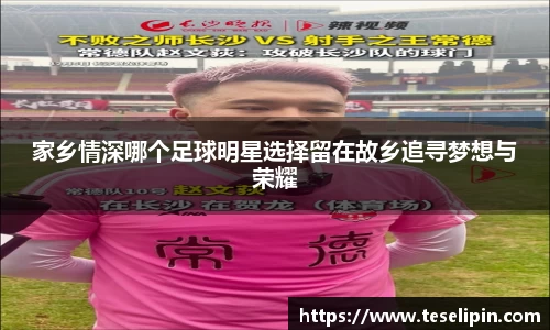 家乡情深哪个足球明星选择留在故乡追寻梦想与荣耀